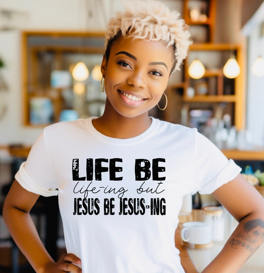 Life be Life-ing but Jesus be Jesus-ing T-Shirt